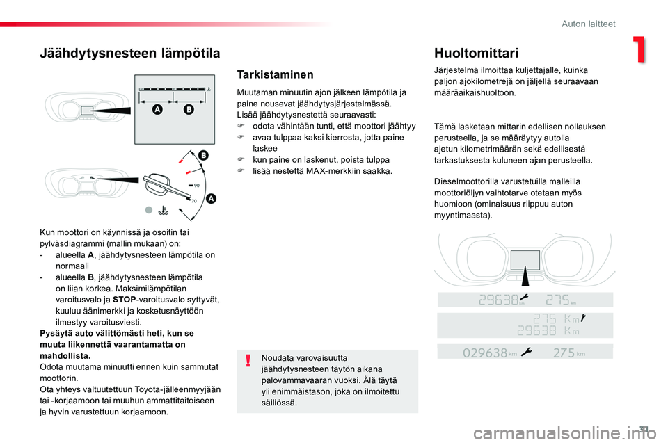 TOYOTA PROACE 2018  Omistajan Käsikirja (in Finnish) 31
Kun moottori on käynnissä ja osoitin tai pylväsdiagrammi (mallin mukaan) on:- alueella A, jäähdytysnesteen lämpötila on normaali- alueella B, jäähdytysnesteen lämpötila on liian korkea. 