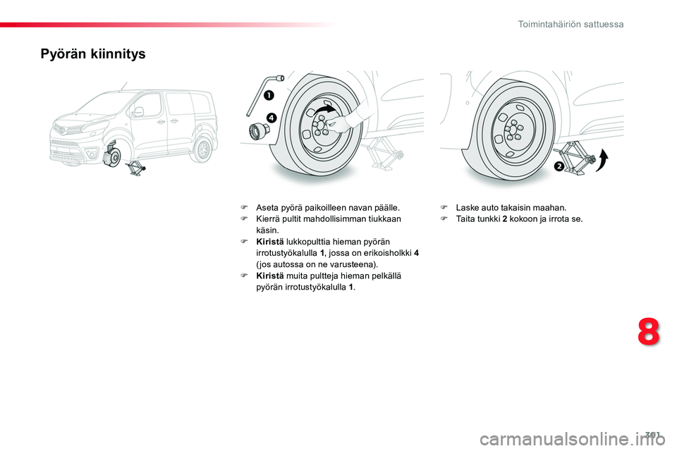 TOYOTA PROACE 2018 Omistajan Käsikirja (in Finnish) 301
Pyörän kiinnitys
F Aseta pyörä paikoilleen navan päälle.F Kierrä pultit mahdollisimman tiukkaan käsin.F Kiristä lukkopulttia hieman pyörän irrotustyökalulla 1, jossa on erikoisholkki 4 TOYOTA PROACE 2018 Omistajan Käsikirja (in Finnish) 301
Pyörän kiinnitys
F Aseta pyörä paikoilleen navan päälle.F Kierrä pultit mahdollisimman tiukkaan käsin.F Kiristä lukkopulttia hieman pyörän irrotustyökalulla 1, jossa on erikoisholkki 4