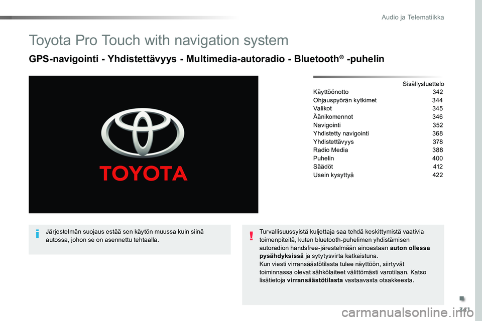 TOYOTA PROACE 2018  Omistajan Käsikirja (in Finnish) 341
Toyota Pro Touch with navigation system
GPS-navigointi - Yhdistettävyys - Multimedia-autoradio - Bluetooth® -puhelin
SisällysluetteloKäyttöönotto 342
Ohjauspyörän kytkimet  344
Valikot 3 4