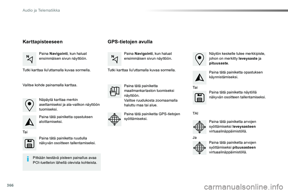 TOYOTA PROACE 2018 Omistajan Käsikirja (in Finnish) 366
GPS-tietojen avullaKarttapisteeseen
Paina Navigointi, kun haluat ensimmäisen sivun näyttöön.Paina Navigointi, kun haluat ensimmäisen sivun näyttöön.
Tutki karttaa liu'uttamalla kuvaa s TOYOTA PROACE 2018 Omistajan Käsikirja (in Finnish) 366
GPS-tietojen avullaKarttapisteeseen
Paina Navigointi, kun haluat ensimmäisen sivun näyttöön.Paina Navigointi, kun haluat ensimmäisen sivun näyttöön.
Tutki karttaa liu'uttamalla kuvaa s