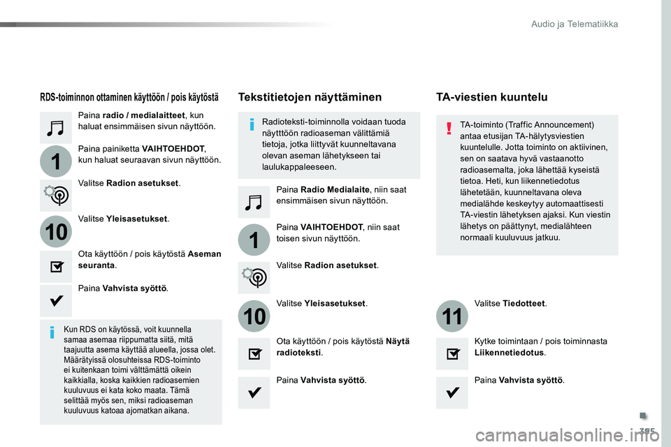 TOYOTA PROACE 2018  Omistajan Käsikirja (in Finnish) 395
1
110
1011
Paina radio / medialaitteet, kun haluat ensimmäisen sivun näyttöön.
Paina Radio Medialaite, niin saat ensimmäisen sivun näyttöön.
Paina painiketta VAIHTOEHDOT, 
kun haluat seura