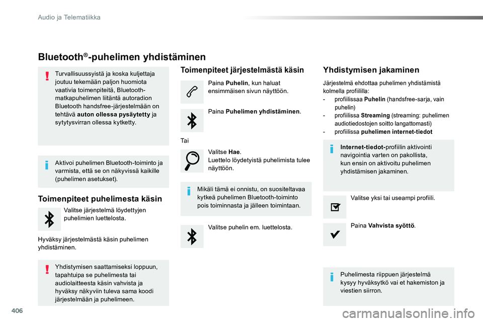TOYOTA PROACE 2018 Omistajan Käsikirja (in Finnish) 406
Bluetooth®-puhelimen yhdistäminen
Turvallisuussyistä ja koska kuljettaja joutuu tekemään paljon huomiota vaativia toimenpiteitä, Bluetooth-matkapuhelimen liitäntä autoradion Bluetooth hand TOYOTA PROACE 2018 Omistajan Käsikirja (in Finnish) 406
Bluetooth®-puhelimen yhdistäminen
Turvallisuussyistä ja koska kuljettaja joutuu tekemään paljon huomiota vaativia toimenpiteitä, Bluetooth-matkapuhelimen liitäntä autoradion Bluetooth hand