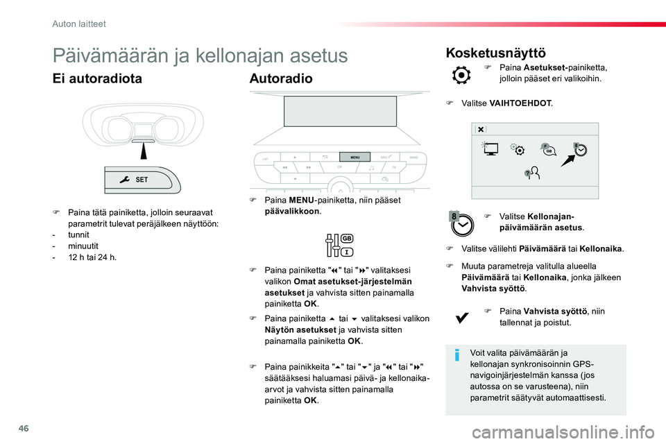 TOYOTA PROACE 2018  Omistajan Käsikirja (in Finnish) 46
KosketusnäyttöPäivämäärän ja kellonajan asetus
F Valitse Kellonajan-päivämäärän asetus.
F Paina Asetukset-painiketta, jolloin pääset eri valikoihin.
F Muuta parametreja valitulla alue