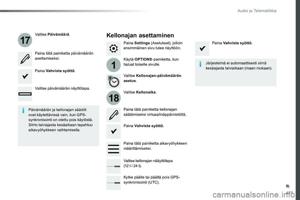 TOYOTA PROACE 2018  Omistajan Käsikirja (in Finnish) 477
1
17
18
Paina Settings (Asetukset), jolloin ensimmäinen sivu tulee näyttöön.
Käytä OPTIONS-painiketta, kun haluat toiselle sivulle.
Valitse Päivämäärä.
Valitse Kellonaika.
Valitse Kello