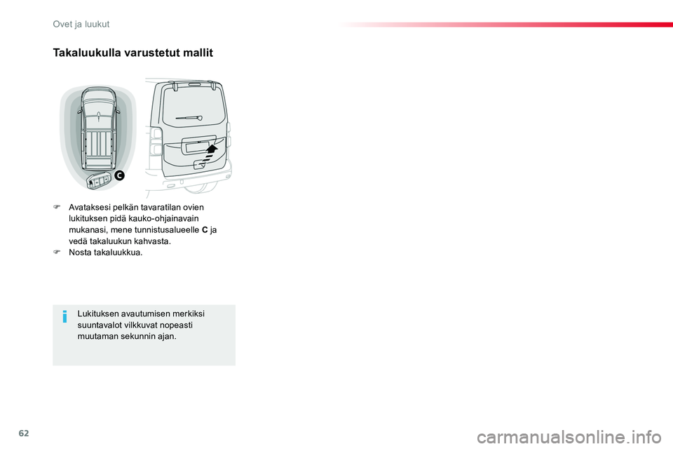 TOYOTA PROACE 2018 Omistajan Käsikirja (in Finnish) 62
Takaluukulla varustetut mallit
F Avataksesi pelkän tavaratilan ovien lukituksen pidä kauko-ohjainavain mukanasi, mene tunnistusalueelle C ja vedä takaluukun kahvasta.F Nosta takaluukkua.
Lukituk TOYOTA PROACE 2018 Omistajan Käsikirja (in Finnish) 62
Takaluukulla varustetut mallit
F Avataksesi pelkän tavaratilan ovien lukituksen pidä kauko-ohjainavain mukanasi, mene tunnistusalueelle C ja vedä takaluukun kahvasta.F Nosta takaluukkua.
Lukituk