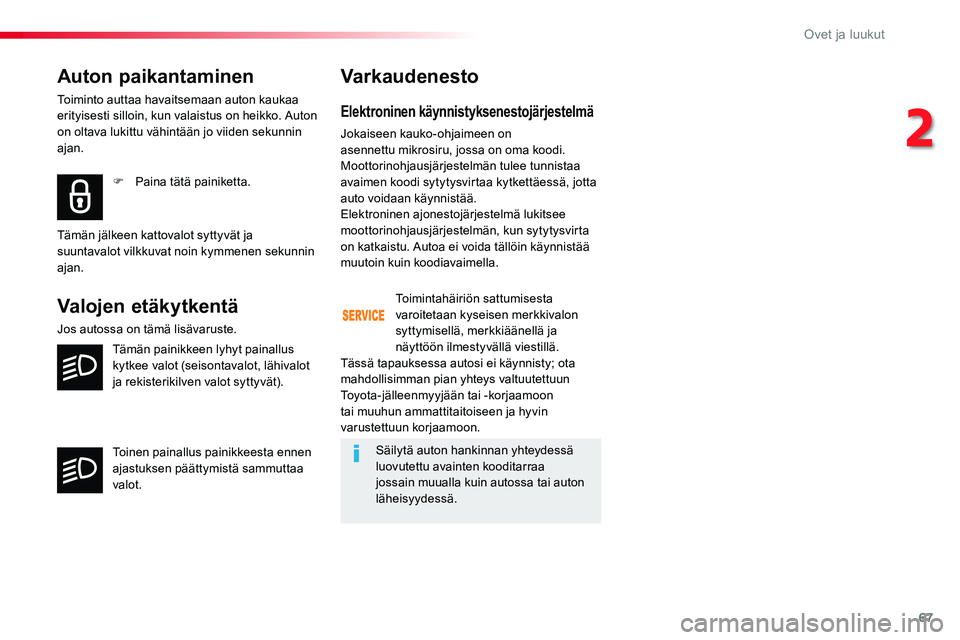 TOYOTA PROACE 2018 Omistajan Käsikirja (in Finnish) 67
Auton paikantaminen
Toiminto auttaa havaitsemaan auton kaukaa erityisesti silloin, kun valaistus on heikko. Auton on oltava lukittu vähintään jo viiden sekunnin ajan.
F Paina tätä painiketta.
TOYOTA PROACE 2018 Omistajan Käsikirja (in Finnish) 67
Auton paikantaminen
Toiminto auttaa havaitsemaan auton kaukaa erityisesti silloin, kun valaistus on heikko. Auton on oltava lukittu vähintään jo viiden sekunnin ajan.
F Paina tätä painiketta.