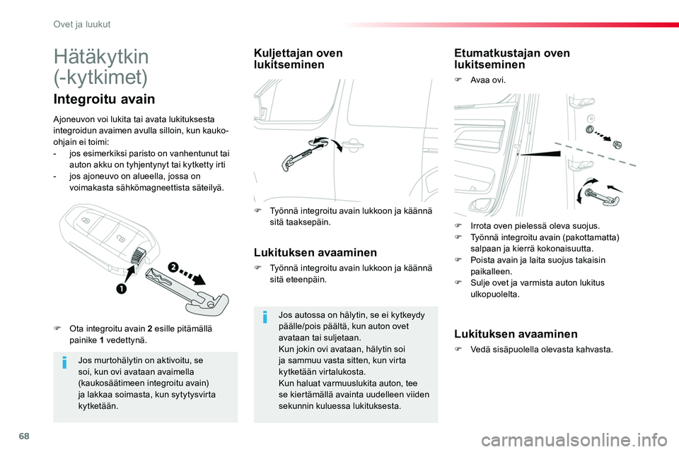TOYOTA PROACE 2018 Omistajan Käsikirja (in Finnish) 68
Hätäkytkin
(- k y tkimet)
Jos murtohälytin on aktivoitu, se soi, kun ovi avataan avaimella (kaukosäätimeen integroitu avain) ja lakkaa soimasta, kun sytytysvirta kytketään.
Integroitu avain TOYOTA PROACE 2018 Omistajan Käsikirja (in Finnish) 68
Hätäkytkin
(- k y tkimet)
Jos murtohälytin on aktivoitu, se soi, kun ovi avataan avaimella (kaukosäätimeen integroitu avain) ja lakkaa soimasta, kun sytytysvirta kytketään.
Integroitu avain
