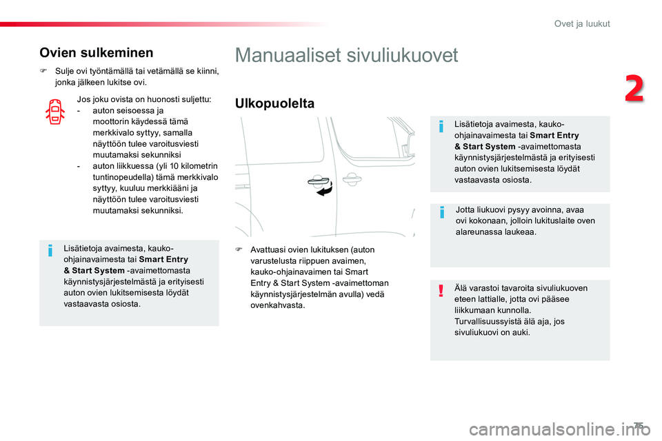 TOYOTA PROACE 2018 Omistajan Käsikirja (in Finnish) 75
Ovien sulkeminen
F Sulje ovi työntämällä tai vetämällä se kiinni, jonka jälkeen lukitse ovi.
Lisätietoja avaimesta, kauko-ohjainavaimesta tai Smar t Entr y & Star t System -avaimettomasta TOYOTA PROACE 2018 Omistajan Käsikirja (in Finnish) 75
Ovien sulkeminen
F Sulje ovi työntämällä tai vetämällä se kiinni, jonka jälkeen lukitse ovi.
Lisätietoja avaimesta, kauko-ohjainavaimesta tai Smar t Entr y & Star t System -avaimettomasta