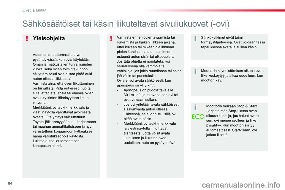 TOYOTA PROACE 2018  Omistajan Käsikirja (in Finnish) 84
Yleisohjeita
Auton on ehdottomasti oltava pysähdyksissä, kun ovia käytetään.Oman ja matkustajien turvallisuuden 
vuoksi sekä ovien toimintakunnon säilyttämiseksi ovia ei saa pitää auki au