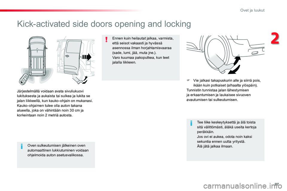 TOYOTA PROACE 2018  Omistajan Käsikirja (in Finnish) 87
Oven sulkeutumisen jälkeinen oven automaattinen lukkiutuminen voidaan ohjelmoida auton asetusvalikossa.
Kick-activated side doors opening and locking
Järjestelmällä voidaan avata sivuliukuovi l