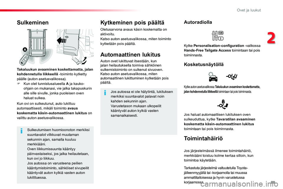 TOYOTA PROACE 2018  Omistajan Käsikirja (in Finnish) 89
Sulkeutumisen huomioonoton merkiksi suuntavalot vilkkuvat muutaman sekunnin ajan, samalla kuuluu merkkiääni.Oven liikkumissuunta kääntyy päinvastaiseksi, jos jalka heilautetaan, kun ovi jo lii