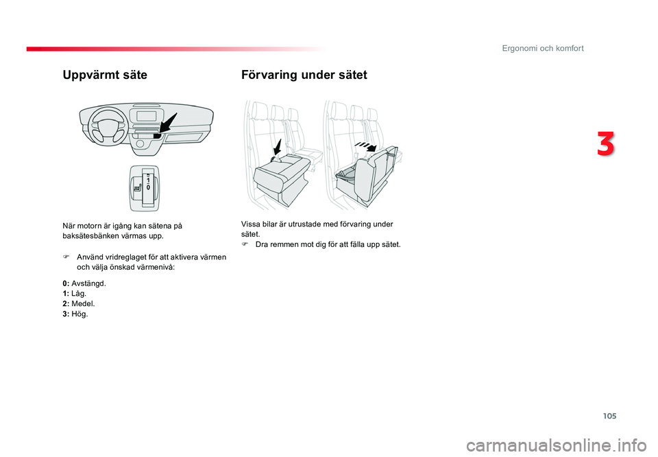 TOYOTA PROACE 2018 Bruksanvisningar (in Swedish) 105
Jumpy _sv_Chap03_ergonomie-et-confort_ed01-2016
Uppvärmt säte
0: Avstängd.
1 : Låg.
2 : Medel.
3 : Hög.
F
Använd vridreglaget för att aktivera värmen och välja önskad värmenivå:
När TOYOTA PROACE 2018 Bruksanvisningar (in Swedish) 105
Jumpy _sv_Chap03_ergonomie-et-confort_ed01-2016
Uppvärmt säte
0: Avstängd.
1 : Låg.
2 : Medel.
3 : Hög.
F
Använd vridreglaget för att aktivera värmen och välja önskad värmenivå:
När