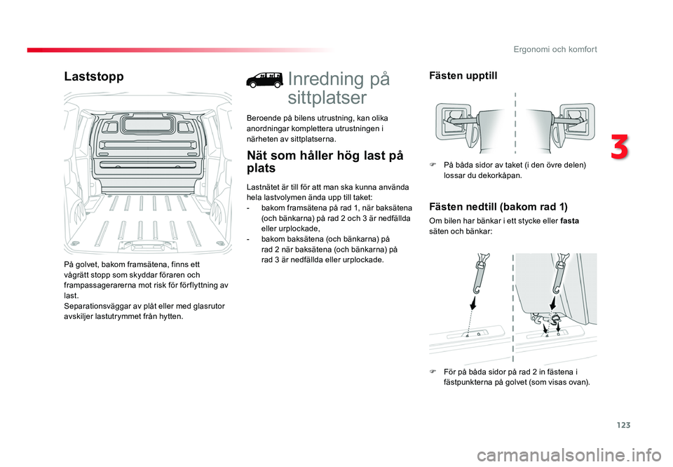 TOYOTA PROACE 2018 Bruksanvisningar (in Swedish) 123
Jumpy _sv_Chap03_ergonomie-et-confort_ed01-2016
Laststopp
På golvet, bakom framsätena, finns ett
vågrätt stopp som skyddar föraren och
frampassagerarerna mot risk för förflyttning av
las TOYOTA PROACE 2018 Bruksanvisningar (in Swedish) 123
Jumpy _sv_Chap03_ergonomie-et-confort_ed01-2016
Laststopp
På golvet, bakom framsätena, finns ett
vågrätt stopp som skyddar föraren och
frampassagerarerna mot risk för förflyttning av
las