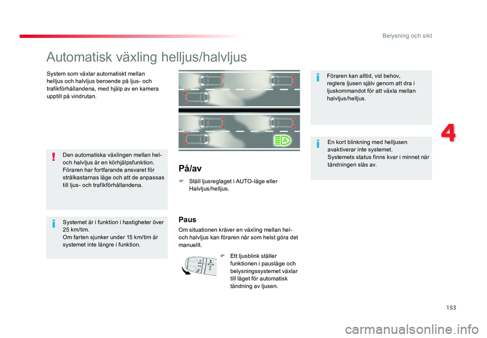 TOYOTA PROACE 2018 Bruksanvisningar (in Swedish) 153
Jumpy _sv_Chap04_eclairage-et-visibilite_ed01-2016
Automatisk växling helljus/halvljus
System som växlar automatiskt mellan
helljus och halvljus beroende på ljus- och
trafikförhållandena, m TOYOTA PROACE 2018 Bruksanvisningar (in Swedish) 153
Jumpy _sv_Chap04_eclairage-et-visibilite_ed01-2016
Automatisk växling helljus/halvljus
System som växlar automatiskt mellan
helljus och halvljus beroende på ljus- och
trafikförhållandena, m