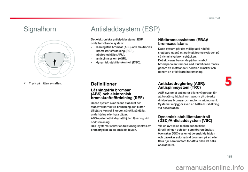 TOYOTA PROACE 2018 Bruksanvisningar (in Swedish) 161
Jumpy _sv_Chap05_securite_ed01-2016
Det elektroniska antisladdsystemet ESP omfattar följande system:- låsningsfria bromsar (ABS) och elektronisk bromskraftsfördelning (REF),- nödbromshjälp (A TOYOTA PROACE 2018 Bruksanvisningar (in Swedish) 161
Jumpy _sv_Chap05_securite_ed01-2016
Det elektroniska antisladdsystemet ESP omfattar följande system:- låsningsfria bromsar (ABS) och elektronisk bromskraftsfördelning (REF),- nödbromshjälp (A