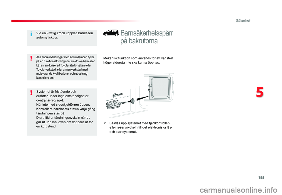 TOYOTA PROACE 2018 Bruksanvisningar (in Swedish) 195
Jumpy _sv_Chap05_securite_ed01-2016
Barnsäkerhetsspärr
på bakrutorna
Mekanisk funktion som används för att vänster/
höger sidoruta inte ska kunna öppnas.
F
Lås/lås upp systemet med fj TOYOTA PROACE 2018 Bruksanvisningar (in Swedish) 195
Jumpy _sv_Chap05_securite_ed01-2016
Barnsäkerhetsspärr
på bakrutorna
Mekanisk funktion som används för att vänster/
höger sidoruta inte ska kunna öppnas.
F
Lås/lås upp systemet med fj