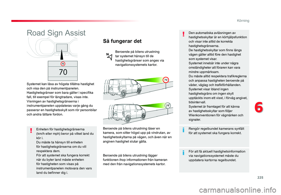 TOYOTA PROACE 2018 Bruksanvisningar (in Swedish) 225
Jumpy _sv_Chap06_conduite_ed01-2016
Road Sign Assist
Systemet kan läsa av högsta tillåtna hastighet
och visa den på instrumentpanelen.
Hastighetsgränser som bara gäller i specifika
fall, t TOYOTA PROACE 2018 Bruksanvisningar (in Swedish) 225
Jumpy _sv_Chap06_conduite_ed01-2016
Road Sign Assist
Systemet kan läsa av högsta tillåtna hastighet
och visa den på instrumentpanelen.
Hastighetsgränser som bara gäller i specifika
fall, t