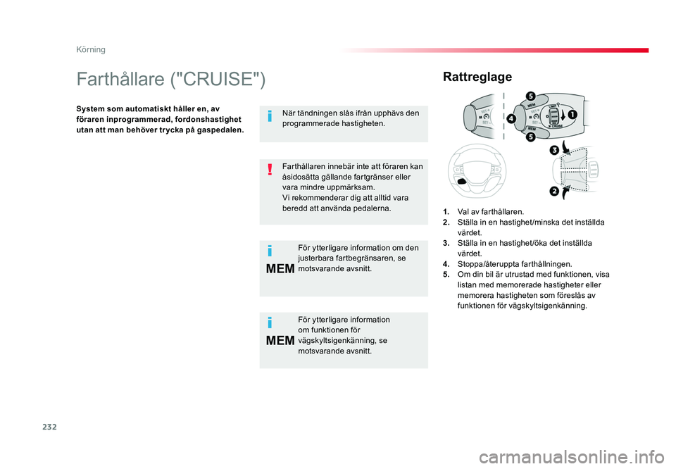 TOYOTA PROACE 2018 Bruksanvisningar (in Swedish) 232
MEM
MEM
Jumpy _sv_Chap06_conduite_ed01-2016
Farthållare ("CRUISE")
System som automatiskt håller en, av
föraren inprogrammerad, fordonshastighet
utan att man behöver tr ycka på gasp TOYOTA PROACE 2018 Bruksanvisningar (in Swedish) 232
MEM
MEM
Jumpy _sv_Chap06_conduite_ed01-2016
Farthållare ("CRUISE")
System som automatiskt håller en, av
föraren inprogrammerad, fordonshastighet
utan att man behöver tr ycka på gasp
