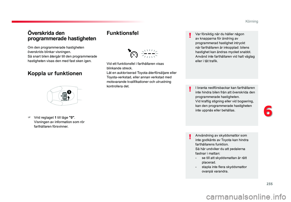 TOYOTA PROACE 2018 Bruksanvisningar (in Swedish) 235
Jumpy _sv_Chap06_conduite_ed01-2016
Överskrida den
programmerade hastigheten
Om den programmerade hastigheten
överskrids blinkar visningen.
Så snart bilen återgår till den programmerade
ha TOYOTA PROACE 2018 Bruksanvisningar (in Swedish) 235
Jumpy _sv_Chap06_conduite_ed01-2016
Överskrida den
programmerade hastigheten
Om den programmerade hastigheten
överskrids blinkar visningen.
Så snart bilen återgår till den programmerade
ha