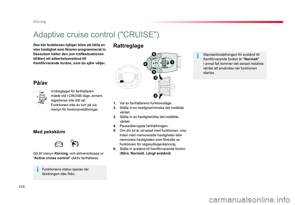 TOYOTA PROACE 2018 Bruksanvisningar (in Swedish) 236
Jumpy _sv_Chap06_conduite_ed01-2016
Adaptive cruise control ("CRUISE")
Den här funktionen hjälper bilen att hålla en
viss hastighet som föraren programmerat in.
Dessutom håller den ( TOYOTA PROACE 2018 Bruksanvisningar (in Swedish) 236
Jumpy _sv_Chap06_conduite_ed01-2016
Adaptive cruise control ("CRUISE")
Den här funktionen hjälper bilen att hålla en
viss hastighet som föraren programmerat in.
Dessutom håller den (