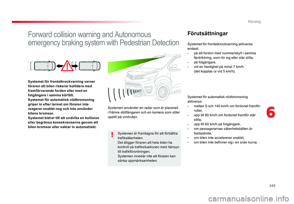 TOYOTA PROACE 2018 Bruksanvisningar (in Swedish) 243
Jumpy _sv_Chap06_conduite_ed01-2016
Forward collision warning and Autonomous
emergency braking system with Pedestrian Detection
Förutsättningar
Systemet för automatisk nödbromsning
aktiveras TOYOTA PROACE 2018 Bruksanvisningar (in Swedish) 243
Jumpy _sv_Chap06_conduite_ed01-2016
Forward collision warning and Autonomous
emergency braking system with Pedestrian Detection
Förutsättningar
Systemet för automatisk nödbromsning
aktiveras