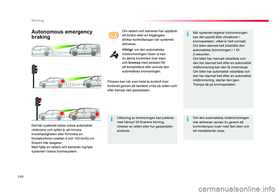 TOYOTA PROACE 2018 Bruksanvisningar (in Swedish) 246
Jumpy _sv_Chap06_conduite_ed01-2016
Det här systemet kallas också automatisk nödbroms och syftet är att minska
krockhastigheten eller förhindra en
frontalkollision (mellan 5 och 140 km/h) o TOYOTA PROACE 2018 Bruksanvisningar (in Swedish) 246
Jumpy _sv_Chap06_conduite_ed01-2016
Det här systemet kallas också automatisk nödbroms och syftet är att minska
krockhastigheten eller förhindra en
frontalkollision (mellan 5 och 140 km/h) o
