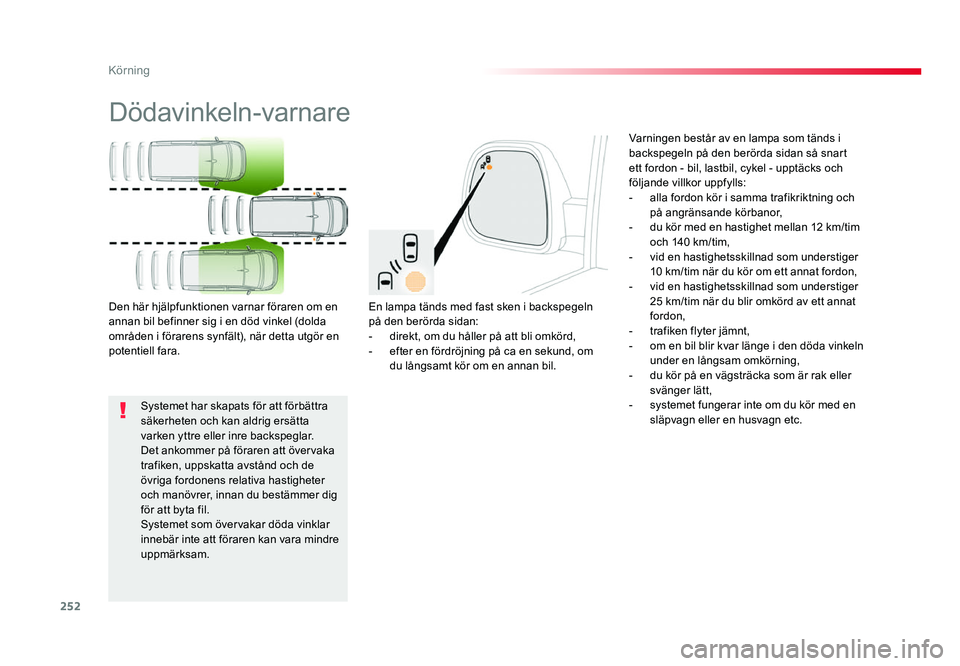 TOYOTA PROACE 2018 Bruksanvisningar (in Swedish) 252
Jumpy _sv_Chap06_conduite_ed01-2016
Dödavinkeln-varnare
En lampa tänds med fast sken i backspegeln
på den berörda sidan:
- direkt, om du håller på att bli omkörd,- efter en fördröjning p TOYOTA PROACE 2018 Bruksanvisningar (in Swedish) 252
Jumpy _sv_Chap06_conduite_ed01-2016
Dödavinkeln-varnare
En lampa tänds med fast sken i backspegeln
på den berörda sidan:
- direkt, om du håller på att bli omkörd,- efter en fördröjning p