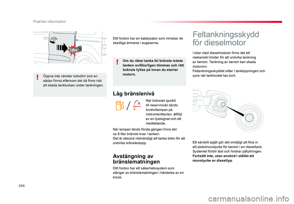 TOYOTA PROACE 2018  Bruksanvisningar (in Swedish) 266
Jumpy _sv_Chap07_info-pratiques_ed01-2016
Låg bränslenivå
När bränslet sjunkit 
till reservnivån tänds 
kontrollampan på 
instrumenttavlan, åtföljt 
av en ljudsignal och ett 
meddelande.