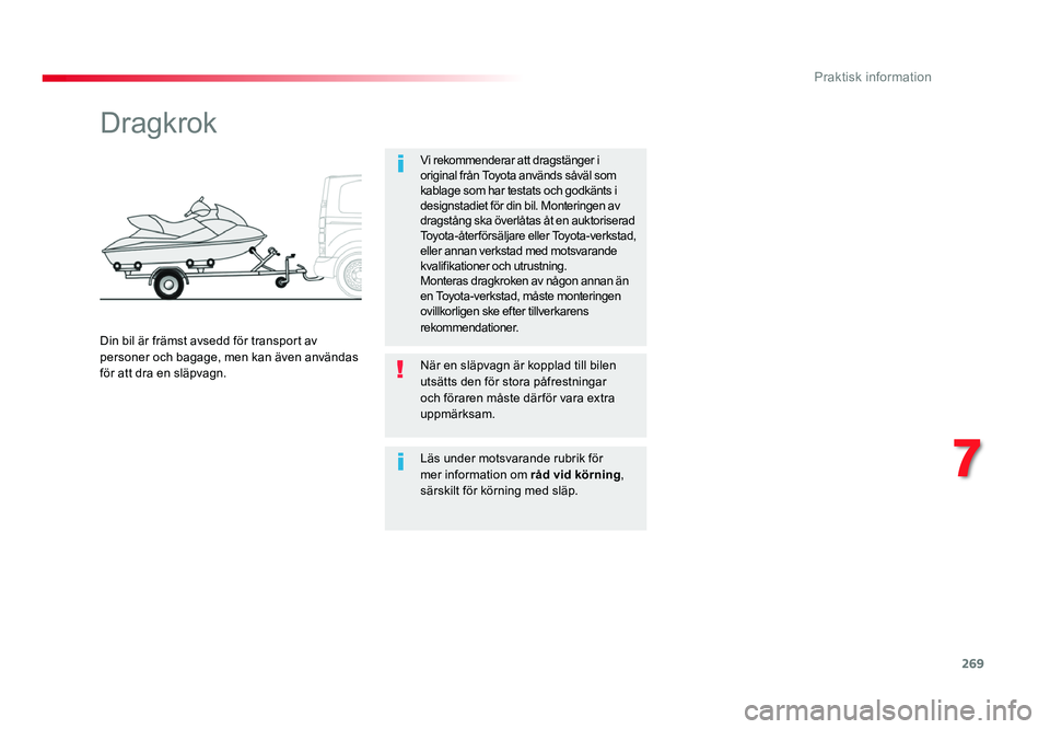 TOYOTA PROACE 2018  Bruksanvisningar (in Swedish) 269
Jumpy _sv_Chap07_info-pratiques_ed01-2016
Dragkrok
Vi rekommenderar att dragstänger i 
original från Toyota används såväl som 
kablage som har testats och godkänts i 
designstadiet för din 