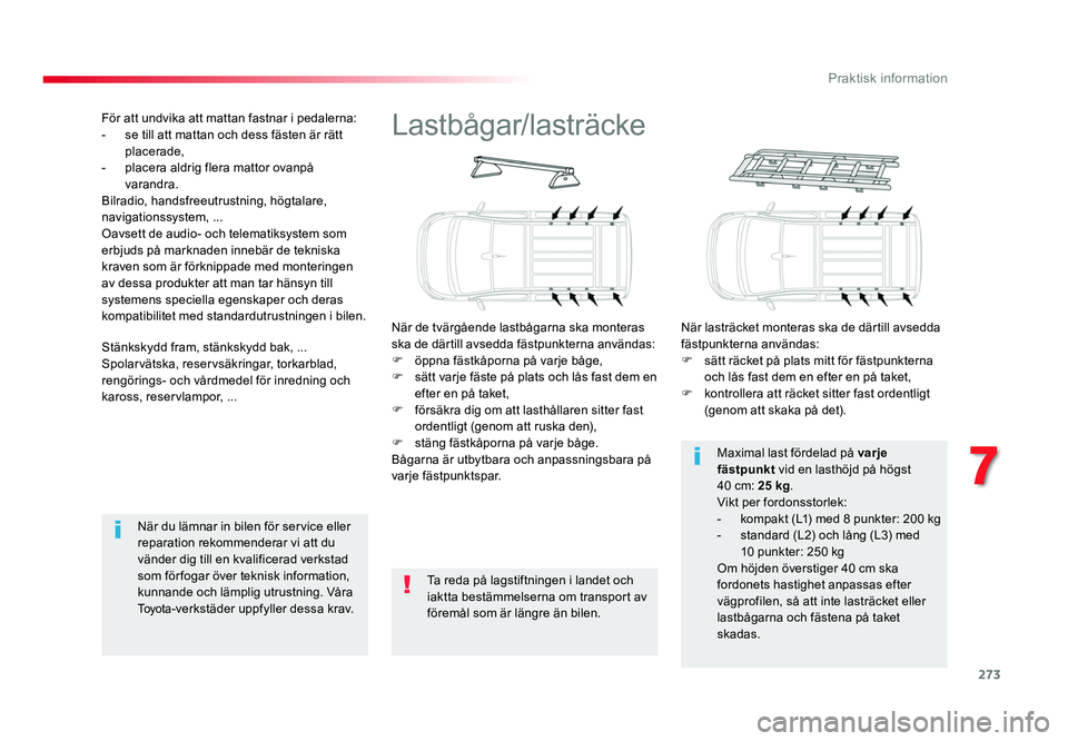 TOYOTA PROACE 2018 Bruksanvisningar (in Swedish) 273
Jumpy _sv_Chap07_info-pratiques_ed01-2016
Lastbågar/lasträcke
När de tvärgående lastbågarna ska monteras
ska de därtill avsedda fästpunkterna användas:
F
öppna fästkåporna på varje TOYOTA PROACE 2018 Bruksanvisningar (in Swedish) 273
Jumpy _sv_Chap07_info-pratiques_ed01-2016
Lastbågar/lasträcke
När de tvärgående lastbågarna ska monteras
ska de därtill avsedda fästpunkterna användas:
F
öppna fästkåporna på varje