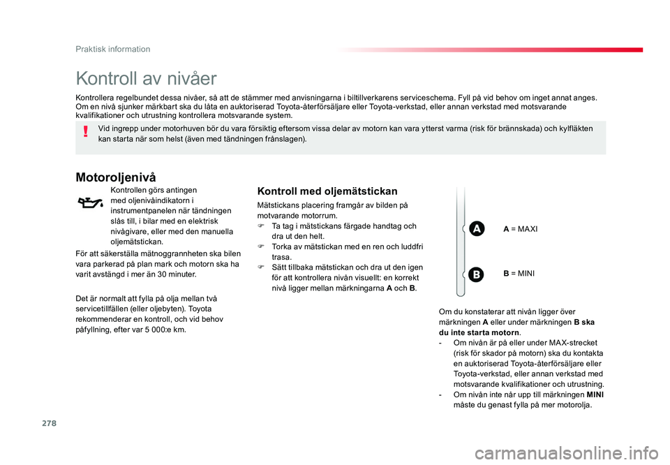 TOYOTA PROACE 2018 Bruksanvisningar (in Swedish) 278
Jumpy _sv_Chap07_info-pratiques_ed01-2016
Kontroll av nivåer
Vid ingrepp under motorhuven bör du vara försiktig eftersom vissa delar av motorn kan vara ytterst varma (risk för brännskada) och TOYOTA PROACE 2018 Bruksanvisningar (in Swedish) 278
Jumpy _sv_Chap07_info-pratiques_ed01-2016
Kontroll av nivåer
Vid ingrepp under motorhuven bör du vara försiktig eftersom vissa delar av motorn kan vara ytterst varma (risk för brännskada) och