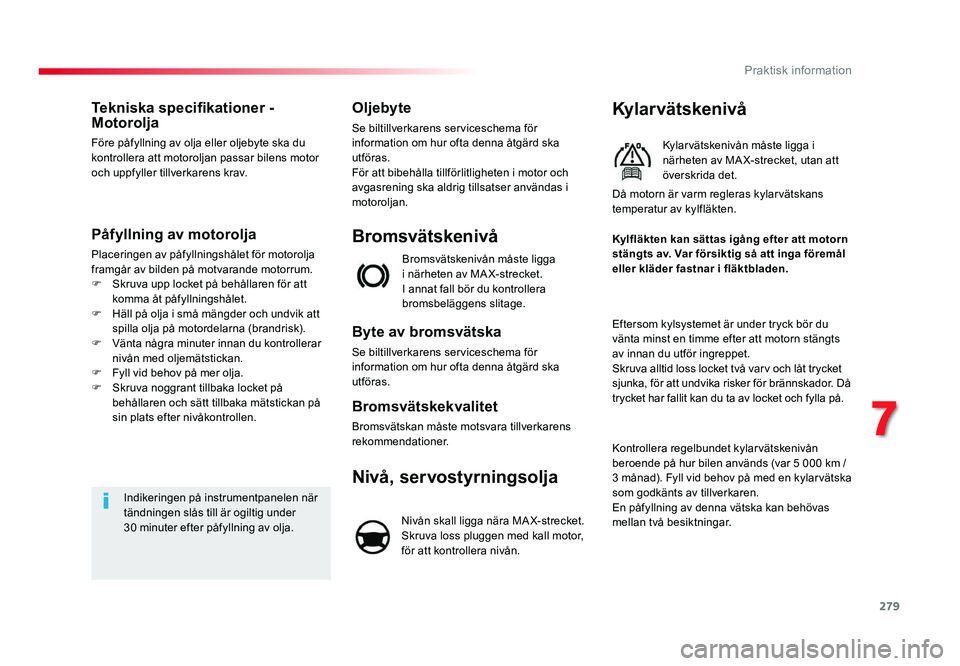 TOYOTA PROACE 2018 Bruksanvisningar (in Swedish) 279
Jumpy _sv_Chap07_info-pratiques_ed01-2016
Tekniska specifikationer - Motorolja
Före påfyllning av olja eller oljebyte ska du
kontrollera att motoroljan passar bilens motor
och uppfyller tillve TOYOTA PROACE 2018 Bruksanvisningar (in Swedish) 279
Jumpy _sv_Chap07_info-pratiques_ed01-2016
Tekniska specifikationer - Motorolja
Före påfyllning av olja eller oljebyte ska du
kontrollera att motoroljan passar bilens motor
och uppfyller tillve