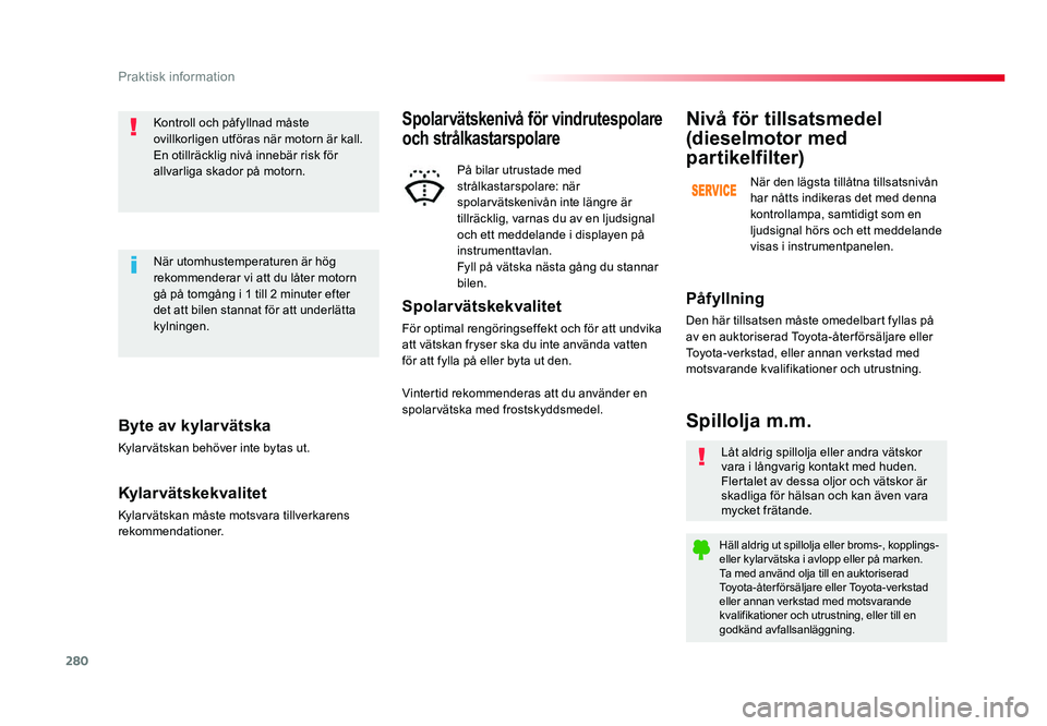 TOYOTA PROACE 2018 Bruksanvisningar (in Swedish) 280
Jumpy _sv_Chap07_info-pratiques_ed01-2016
Byte av kylarvätska
Kylarvätskan behöver inte bytas ut.
Kylar vätskekvalitet
Kylarvätskan måste motsvara tillverkarens
rekommendationer.Kontroll oc TOYOTA PROACE 2018 Bruksanvisningar (in Swedish) 280
Jumpy _sv_Chap07_info-pratiques_ed01-2016
Byte av kylarvätska
Kylarvätskan behöver inte bytas ut.
Kylar vätskekvalitet
Kylarvätskan måste motsvara tillverkarens
rekommendationer.Kontroll oc
