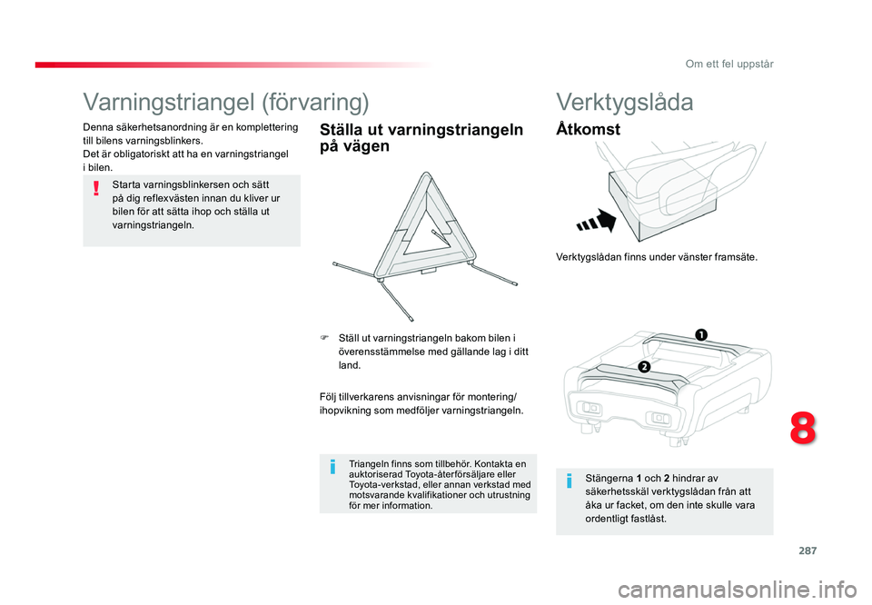 TOYOTA PROACE 2018 Bruksanvisningar (in Swedish) 287
Jumpy _sv_Chap08_En-cas-de-panne_ed01-2016
Varningstriangel (förvaring)
Starta varningsblinkersen och sätt
på dig reflexvästen innan du kliver ur
bilen för att sätta ihop och ställa ut
v TOYOTA PROACE 2018 Bruksanvisningar (in Swedish) 287
Jumpy _sv_Chap08_En-cas-de-panne_ed01-2016
Varningstriangel (förvaring)
Starta varningsblinkersen och sätt
på dig reflexvästen innan du kliver ur
bilen för att sätta ihop och ställa ut
v