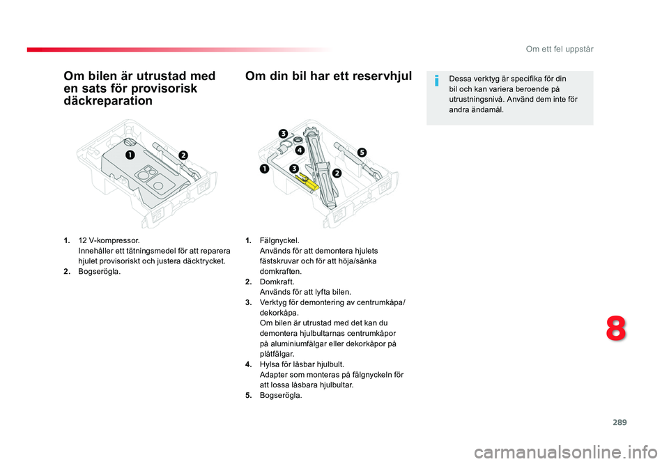 TOYOTA PROACE 2018 Bruksanvisningar (in Swedish) 289
Jumpy _sv_Chap08_En-cas-de-panne_ed01-2016
Om bilen är utrustad med
en sats för provisorisk
däckreparation
1. 12 V-kompressor. Innehåller ett tätningsmedel för att reparera hjulet provisor TOYOTA PROACE 2018 Bruksanvisningar (in Swedish) 289
Jumpy _sv_Chap08_En-cas-de-panne_ed01-2016
Om bilen är utrustad med
en sats för provisorisk
däckreparation
1. 12 V-kompressor. Innehåller ett tätningsmedel för att reparera hjulet provisor