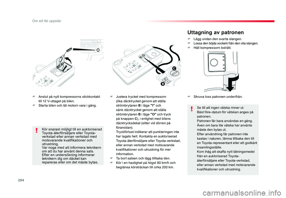 TOYOTA PROACE 2018 Bruksanvisningar (in Swedish) 294
Jumpy _sv_Chap08_En-cas-de-panne_ed01-2016
F Anslut på nytt kompressorns stickkontakt till 12 V-uttaget på bilen.
F Starta bilen och låt motorn vara i gång.
F Justera trycket med kompressorn ( TOYOTA PROACE 2018 Bruksanvisningar (in Swedish) 294
Jumpy _sv_Chap08_En-cas-de-panne_ed01-2016
F Anslut på nytt kompressorns stickkontakt till 12 V-uttaget på bilen.
F Starta bilen och låt motorn vara i gång.
F Justera trycket med kompressorn (
