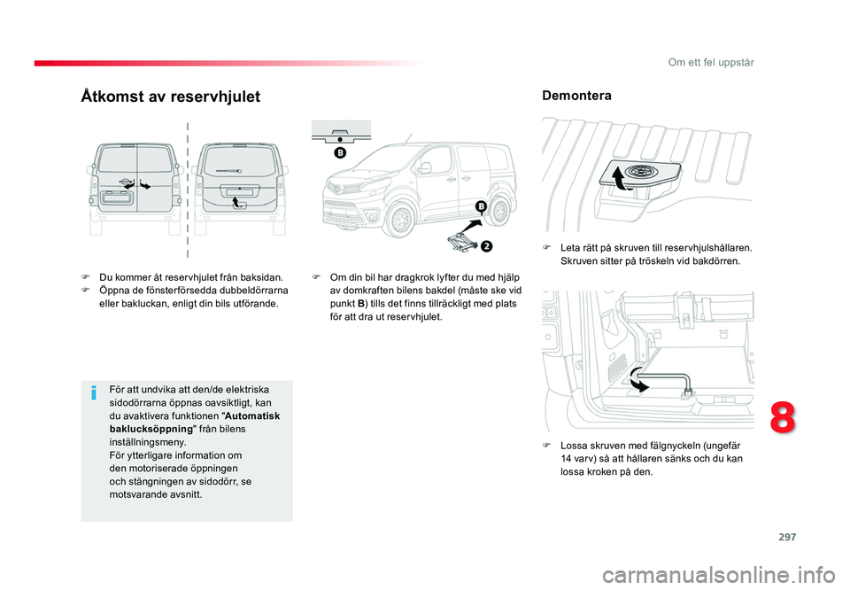 TOYOTA PROACE 2018 Bruksanvisningar (in Swedish) 297
Jumpy _sv_Chap08_En-cas-de-panne_ed01-2016
F Du kommer åt reservhjulet från baksidan.F Öppna de fönsterförsedda dubbeldörrarna eller bakluckan, enligt din bils utförande.F
Leta rätt på s TOYOTA PROACE 2018 Bruksanvisningar (in Swedish) 297
Jumpy _sv_Chap08_En-cas-de-panne_ed01-2016
F Du kommer åt reservhjulet från baksidan.F Öppna de fönsterförsedda dubbeldörrarna eller bakluckan, enligt din bils utförande.F
Leta rätt på s
