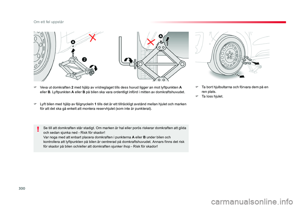 TOYOTA PROACE 2018 Bruksanvisningar (in Swedish) 300
Jumpy _sv_Chap08_En-cas-de-panne_ed01-2016
Se till att domkraften står stadigt. Om marken är hal eller porös riskerar domkraften att glida och sedan sjunka ned - Risk för skador!
Var noga med TOYOTA PROACE 2018 Bruksanvisningar (in Swedish) 300
Jumpy _sv_Chap08_En-cas-de-panne_ed01-2016
Se till att domkraften står stadigt. Om marken är hal eller porös riskerar domkraften att glida och sedan sjunka ned - Risk för skador!
Var noga med
