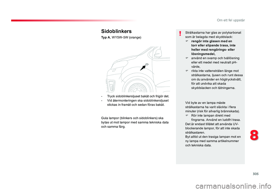 TOYOTA PROACE 2018 Bruksanvisningar (in Swedish) 305
Jumpy _sv_Chap08_En-cas-de-panne_ed01-2016
Sidoblinkers
Ty p A, W Y5W-5W (orange) Strålkastarna har glas av polykarbonat
som är belagda med skyddslack:
F rengör inte glasen med en
torr eller TOYOTA PROACE 2018 Bruksanvisningar (in Swedish) 305
Jumpy _sv_Chap08_En-cas-de-panne_ed01-2016
Sidoblinkers
Ty p A, W Y5W-5W (orange) Strålkastarna har glas av polykarbonat
som är belagda med skyddslack:
F rengör inte glasen med en
torr eller