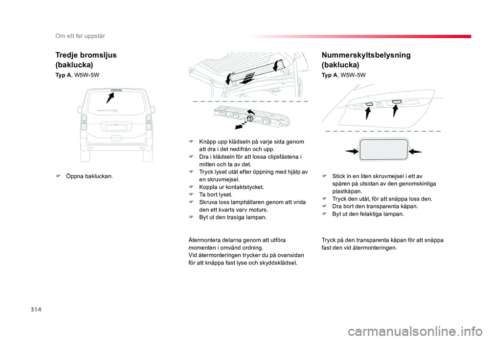 TOYOTA PROACE 2018 Bruksanvisningar (in Swedish) 314
Jumpy _sv_Chap08_En-cas-de-panne_ed01-2016
Tryck på den transparenta kåpan för att snäppa
fast den vid återmonteringen.
F
Knäpp upp klädseln på varje sida genom att dra i det nedifrån o TOYOTA PROACE 2018 Bruksanvisningar (in Swedish) 314
Jumpy _sv_Chap08_En-cas-de-panne_ed01-2016
Tryck på den transparenta kåpan för att snäppa
fast den vid återmonteringen.
F
Knäpp upp klädseln på varje sida genom att dra i det nedifrån o