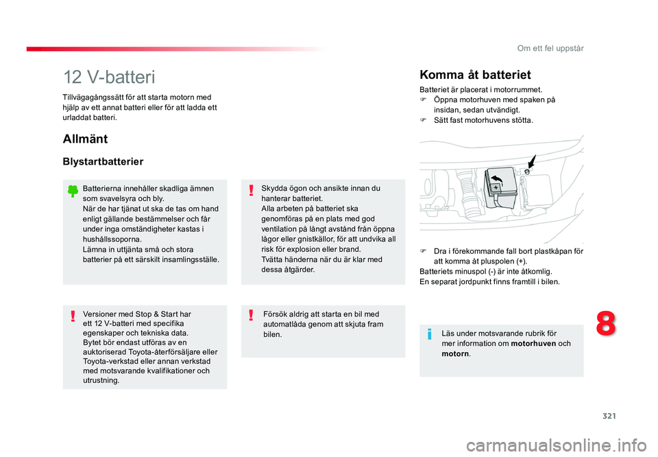 TOYOTA PROACE 2018 Bruksanvisningar (in Swedish) 321
Jumpy _sv_Chap08_En-cas-de-panne_ed01-2016
12 V-batteriBatteriet är placerat i motorrummet.
F Öppna motorhuven med spaken på insidan, sedan utvändigt.
F Sätt fast motorhuvens stötta.
Komma à TOYOTA PROACE 2018 Bruksanvisningar (in Swedish) 321
Jumpy _sv_Chap08_En-cas-de-panne_ed01-2016
12 V-batteriBatteriet är placerat i motorrummet.
F Öppna motorhuven med spaken på insidan, sedan utvändigt.
F Sätt fast motorhuvens stötta.
Komma Ã