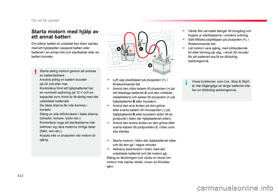 TOYOTA PROACE 2018 Bruksanvisningar (in Swedish) 322
Jumpy _sv_Chap08_En-cas-de-panne_ed01-2016
Starta motorn med hjälp av
ett annat batteri
Starta aldrig motorn genom att ansluta
en batteriladdare.
Använd aldrig en batteri-booster
på 24 volt TOYOTA PROACE 2018 Bruksanvisningar (in Swedish) 322
Jumpy _sv_Chap08_En-cas-de-panne_ed01-2016
Starta motorn med hjälp av
ett annat batteri
Starta aldrig motorn genom att ansluta
en batteriladdare.
Använd aldrig en batteri-booster
på 24 volt