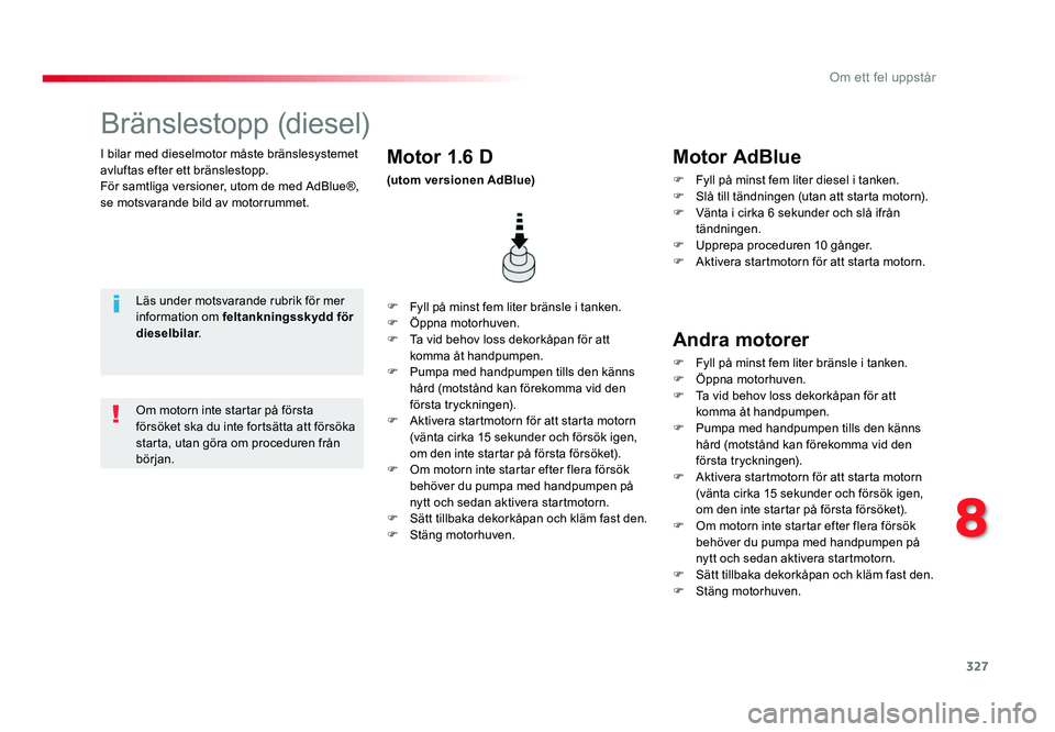 TOYOTA PROACE 2018 Bruksanvisningar (in Swedish) 327
Jumpy _sv_Chap08_En-cas-de-panne_ed01-2016
I bilar med dieselmotor måste bränslesystemet avluftas efter ett bränslestopp.
För samtliga versioner, utom de med AdBlue®,
se motsvarande bild av TOYOTA PROACE 2018 Bruksanvisningar (in Swedish) 327
Jumpy _sv_Chap08_En-cas-de-panne_ed01-2016
I bilar med dieselmotor måste bränslesystemet avluftas efter ett bränslestopp.
För samtliga versioner, utom de med AdBlue®,
se motsvarande bild av
