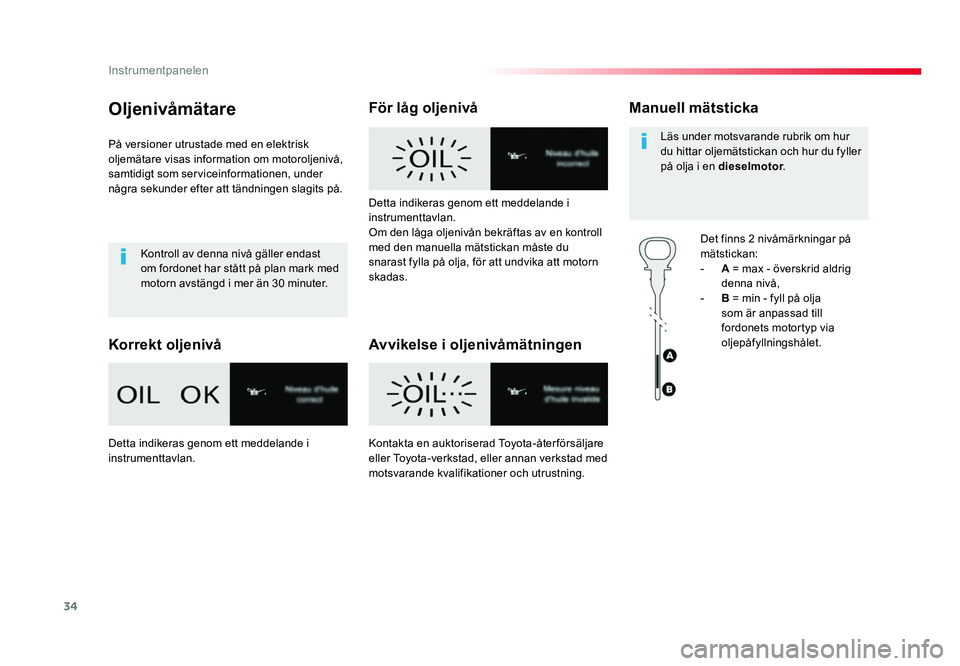 TOYOTA PROACE 2018 Bruksanvisningar (in Swedish) 34
Jumpy _sv_Chap01_instruments-de-bord_ed01-2016
Oljenivåmätare
På versioner utrustade med en elektrisk
oljemätare visas information om motoroljenivå,
samtidigt som serviceinformationen, under TOYOTA PROACE 2018 Bruksanvisningar (in Swedish) 34
Jumpy _sv_Chap01_instruments-de-bord_ed01-2016
Oljenivåmätare
På versioner utrustade med en elektrisk
oljemätare visas information om motoroljenivå,
samtidigt som serviceinformationen, under