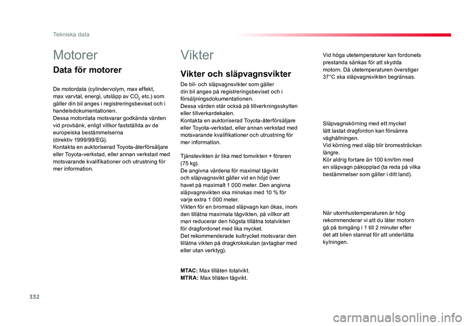 TOYOTA PROACE 2018 Bruksanvisningar (in Swedish) 332
Jumpy _sv_Chap09_caracteristiques-techniques_ed01-2016
Motorer
Data för motorer
De motordata (cylindervolym, max effekt,
max varvtal, energi, utsläpp av CO
2 etc.) som
gäller din bil anges i TOYOTA PROACE 2018 Bruksanvisningar (in Swedish) 332
Jumpy _sv_Chap09_caracteristiques-techniques_ed01-2016
Motorer
Data för motorer
De motordata (cylindervolym, max effekt,
max varvtal, energi, utsläpp av CO
2 etc.) som
gäller din bil anges i
