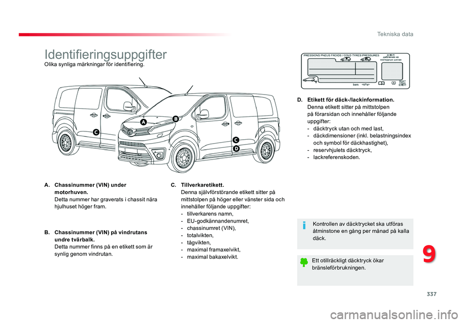 TOYOTA PROACE 2018 Bruksanvisningar (in Swedish) 337
Jumpy _sv_Chap09_caracteristiques-techniques_ed01-2016
IdentifieringsuppgifterOlika synliga märkningar för identifiering.
A.
Chassinummer (VIN) under
motorhuven.
Detta nummer har graverats i TOYOTA PROACE 2018 Bruksanvisningar (in Swedish) 337
Jumpy _sv_Chap09_caracteristiques-techniques_ed01-2016
IdentifieringsuppgifterOlika synliga märkningar för identifiering.
A.
Chassinummer (VIN) under
motorhuven.
Detta nummer har graverats i