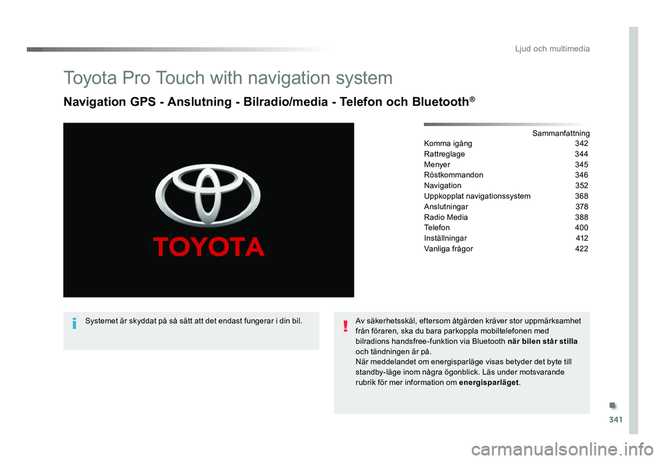 TOYOTA PROACE 2018 Bruksanvisningar (in Swedish) 341
Jumpy_sv_Chap10b_NAC-1_ed01-2016
Toyota Pro Touch with navigation system
Navigation GPS - Anslutning - Bilradio/media - Telefon och Bluetooth®
SammanfattningKomma igång 342
Rattreglage 344
Menye TOYOTA PROACE 2018 Bruksanvisningar (in Swedish) 341
Jumpy_sv_Chap10b_NAC-1_ed01-2016
Toyota Pro Touch with navigation system
Navigation GPS - Anslutning - Bilradio/media - Telefon och Bluetooth®
SammanfattningKomma igång 342
Rattreglage 344
Menye