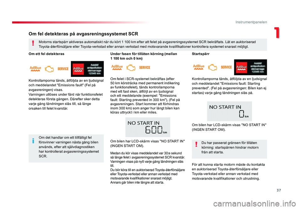 TOYOTA PROACE 2018 Bruksanvisningar (in Swedish) 37
Jumpy _sv_Chap01_instruments-de-bord_ed01-2016
Startspärr
Kontrollamporna tänds, åtföljda av en ljudsignal
och meddelandet "Emissions fault: Starting
prevented". (Fel på avgasreninge TOYOTA PROACE 2018 Bruksanvisningar (in Swedish) 37
Jumpy _sv_Chap01_instruments-de-bord_ed01-2016
Startspärr
Kontrollamporna tänds, åtföljda av en ljudsignal
och meddelandet "Emissions fault: Starting
prevented". (Fel på avgasreninge