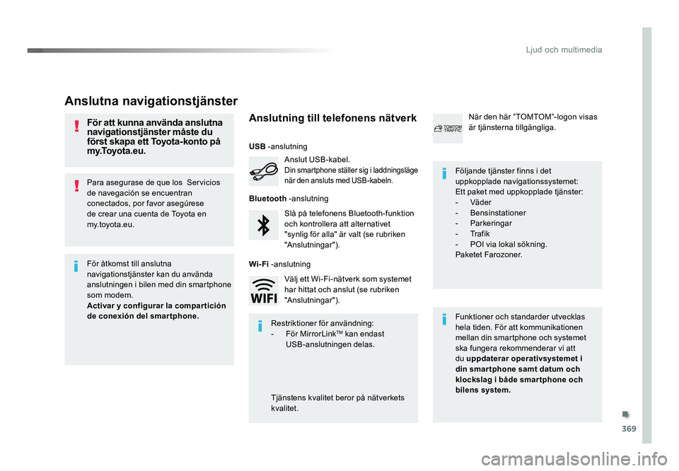 TOYOTA PROACE 2017 Bruksanvisningar (in Swedish) 369
Jumpy_sv_Chap10b_NAC-1_ed01-2016
Anslutna navigationstjänster
Funktioner och standarder utvecklas
hela tiden. För att kommunikationen
mellan din smartphone och systemet
ska fungera rekommende TOYOTA PROACE 2017 Bruksanvisningar (in Swedish) 369
Jumpy_sv_Chap10b_NAC-1_ed01-2016
Anslutna navigationstjänster
Funktioner och standarder utvecklas
hela tiden. För att kommunikationen
mellan din smartphone och systemet
ska fungera rekommende