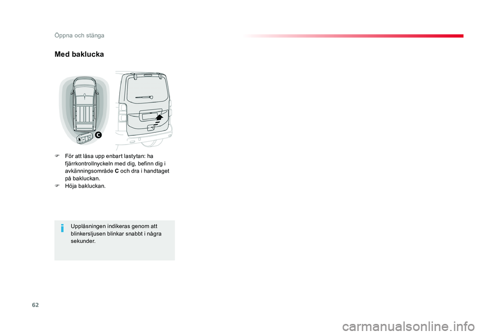TOYOTA PROACE 2018 Bruksanvisningar (in Swedish) 62
Jumpy _sv_Chap02_ouvertures_ed01-2016
Med baklucka
F För att låsa upp enbart lastytan: ha fjärrkontrollnyckeln med dig, befinn dig i
avkänningsområde C och dra i handtaget
på bakluckan.
F
TOYOTA PROACE 2018 Bruksanvisningar (in Swedish) 62
Jumpy _sv_Chap02_ouvertures_ed01-2016
Med baklucka
F För att låsa upp enbart lastytan: ha fjärrkontrollnyckeln med dig, befinn dig i
avkänningsområde C och dra i handtaget
på bakluckan.
F